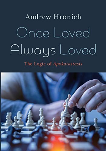 Andrew Hronich Once Loved Always Loved, The Logic Of Apokatastasis