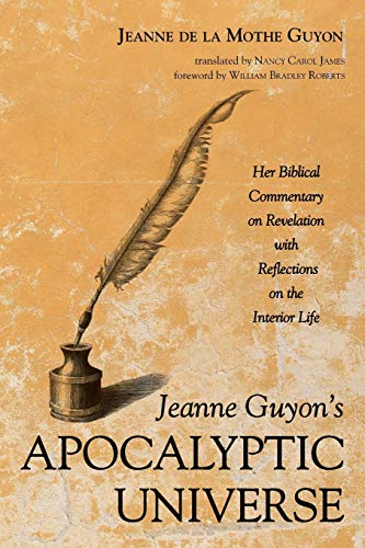 Jeanne Guyon’s Apocalyptic Universe: Her Biblical Commentary on Revelation with Reflections on the Interior Life