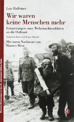 Luis Raffeiner Wir Waren Keine Menschen Mehr, Erinnerungen Eines Wehrmachtssoldaten An Die Ostfront