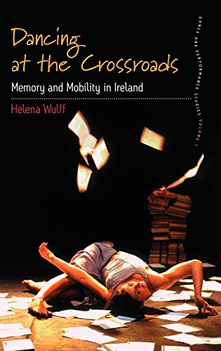 Helena Wulff Dancing At The Crossroads, Memory And Mobility In Ireland (Dance And Performance Studies, Band 1)