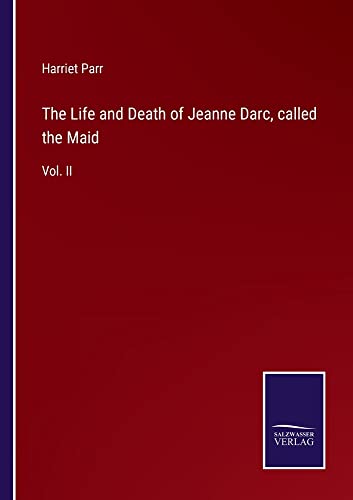 The Life and Death of Jeanne Darc, called the Maid: Vol. II