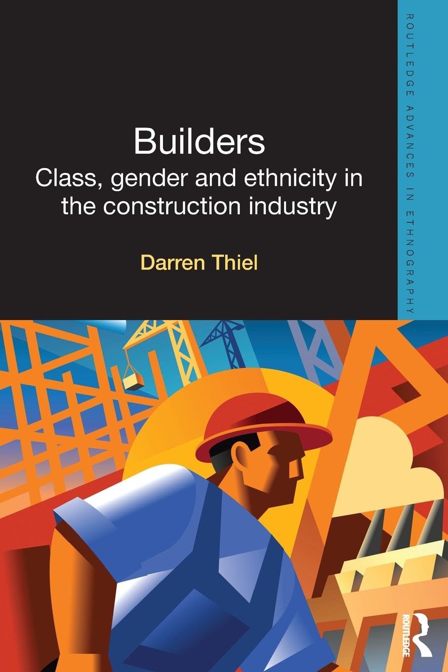Builders: Class, Gender and Ethnicity in the Construction Industry (Routledge Advances in Ethnography, 8, Band 8)