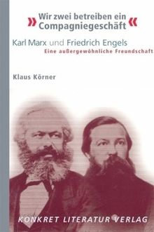 "Wir zwei betreiben ein Compagniegeschäft": Karl Marx und Friedrich Engels. Eine außergewöhnliche Freundschaft