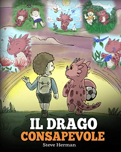 Il drago consapevole: (The Mindful Dragon) Una simpatica storia per bambini, per educarli alla consapevolezza, alla concentrazione e alla serenità. (My Dragon Books Italiano, Band 3)