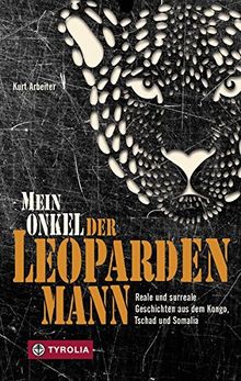 Mein Onkel der Leopardenmann: Reale und surreale Geschichten aus dem Kongo, Tschad und Somalia