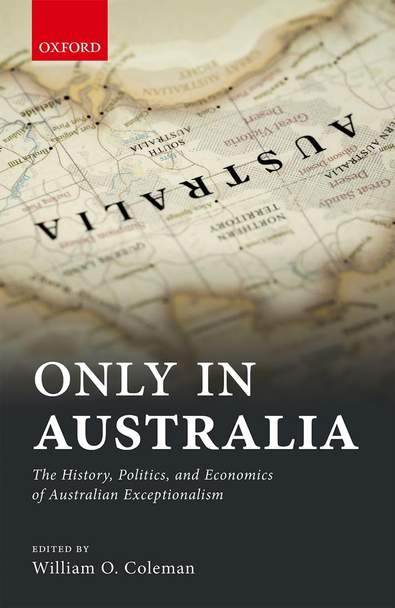ONLY IN AUSTRALIA C: The History, Politics, and Economics of Australian Exceptionalism