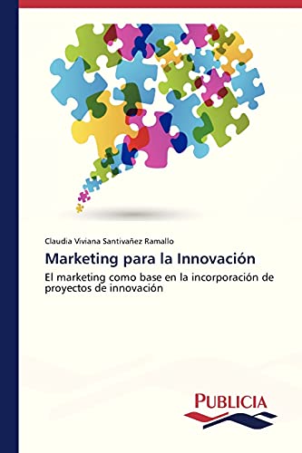 Marketing para la Innovación: El marketing como base en la incorporación de proyectos de innovación