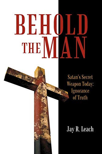 Behold the Man: Satan's Secret Weapon Today: Ignorance of Truth