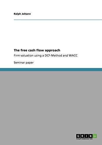 The free cash flow approach: Firm valuation using a DCF-Method and WACC