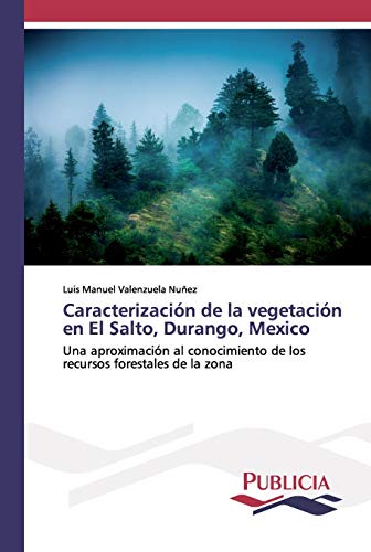 Caracterización de la vegetación en El Salto, Durango, Mexico: Una aproximación al conocimiento de los recursos forestales de la zona