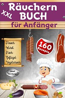 XXL Räuchern Buch für Anfänger: 160 Rezepte für Kalträuchern, Warmräuchern & Heißräuchern | Fleisch, Wurst, Geflügel, Fisch & fleischlose Alternativen haltbar machen & genießen