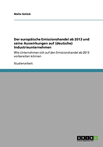 Der europäische Emissionshandel ab 2013 und seine Auswirkungen auf (deutsche) Industrieunternehmen: Wie Unternehmen sich auf den Emissionshandel ab 2013 vorbereiten können