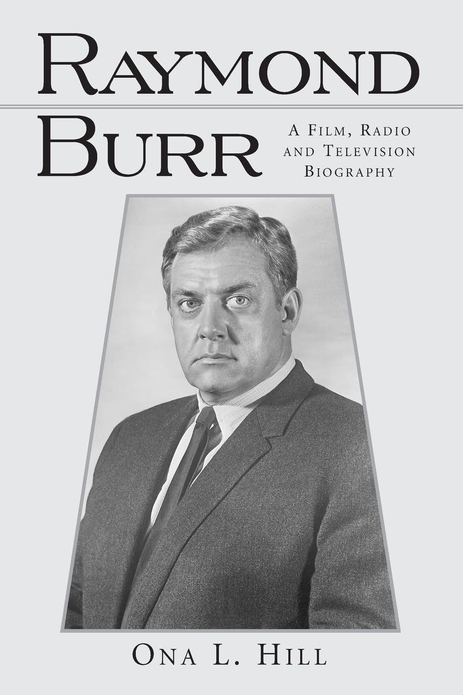 Raymond Burr: A Film, Radio and Television Biography (McFarland Classics S)