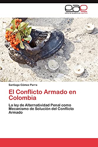El Conflicto Armado en Colombia: La ley de Alternatividad Penal como Mecanismo de Solución del Conflicto Armado
