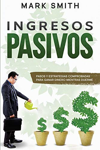 INGRESOS PASIVOS: Pasos y Estrategias Comprobadas para Ganar Dinero Mientras Duerme (Passive Income Spanish Version) (Negocios En Línea, Band 1)