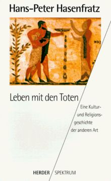 Leben mit den Toten. Eine Kultur- und Religionsgeschichte der anderen Art. von Hans-Peter Hasenfratz | Buch | Zustand gut