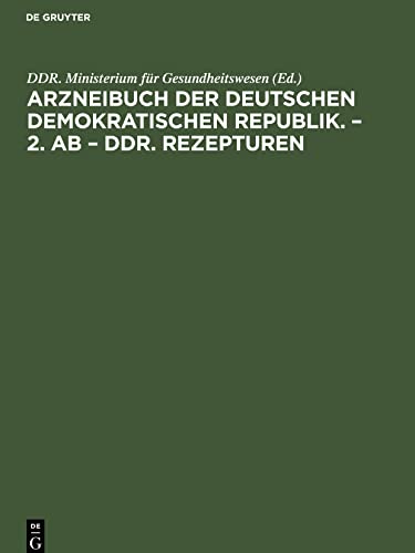 Arzneibuch der Deutschen Demokratischen Republik. ¿ 2. AB ¿ DDR. Rezepturen: Herausgegeben vom Minister für Gesundheitswesen auf Grund des § 15 Absatz ... vom 5. Mai 1964 (Gesetzblatt I, Seite 101);