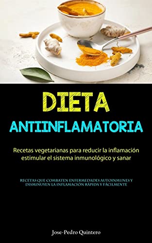 Dieta Antiinflamatoria: Recetas vegetarianas para reducir la inflamación, estimular el sistema inmunológico y sanar (Recetas que combaten enfermedades ... la inflamación rápida y fácilmente)