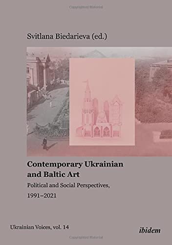 Contemporary Ukrainian and Baltic Art: Political and Social Perspectives, 1991–2021 (Ukrainian Voices)