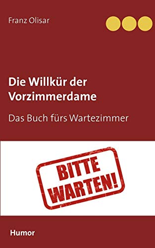Die Willkür der Vorzimmerdame: Das Buch fürs Wartezimmer