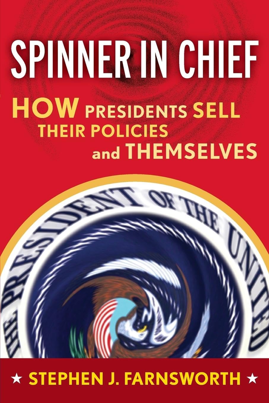 Spinner in Chief: How Presidents Sell Their Policies and Themselves (Media & Power Series)