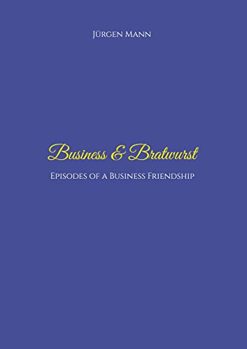 Business & Bratwurst: Episodes of a Business Friendship