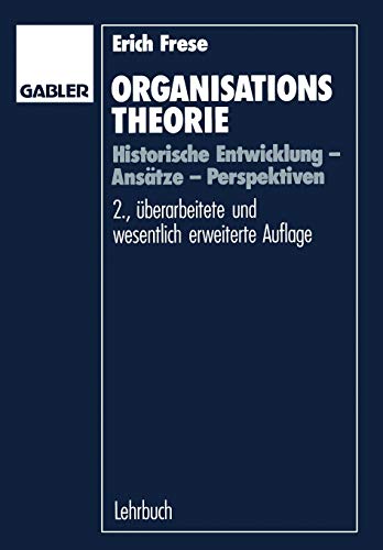 Organisationstheorie: Historische Entwicklung - Ansätze - Perspektiven (German Edition)