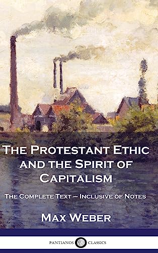 The Protestant Ethic and the Spirit of Capitalism: The Complete Text - Inclusive of Notes