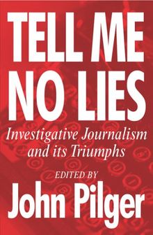 Tell Me No Lies: The Best of Investigative Journalism: Investigative Journalism and Its Triumphs