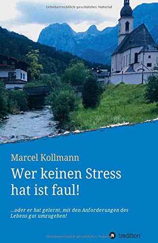 Wer keinen Stress hat ist faul!: ....oder er hat gelernt, mit den Anforderungen des Lebens gut umzugehen!