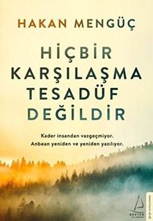 Hicbir Karsilasma Tesadüf Degildir: Kader insandan vazgecmiyor. Anbean yeniden ve yeniden yaziliyor.