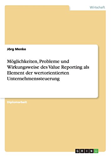 Möglichkeiten, Probleme und Wirkungsweise des Value Reporting als Element der wertorientierten Unternehmenssteuerung