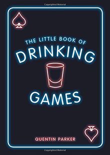 The Little Book of Drinking Games: The Weirdest, Most-Fun and Best-Loved Party Games from Around the World