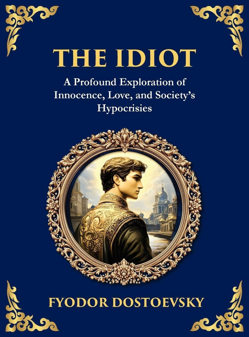 The Idiot: The Profound Classic on Innocence, Society, and Human Nature (Large Print Deluxe Hardcover Edition For Easy Reading) (Library of Alexandria, Band 84)