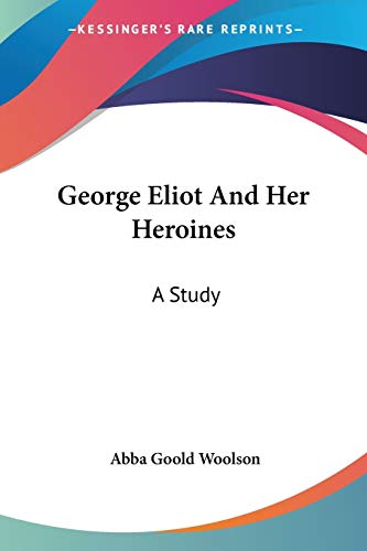 George Eliot And Her Heroines: A Study