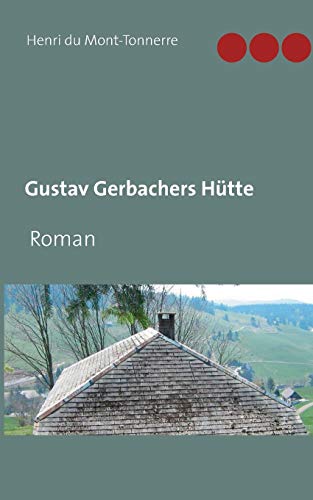 Gustav Gerbachers Hütte: Roman
