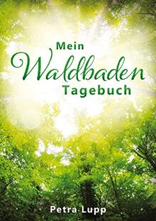 Mein Waldbaden Tagebuch: Raus aus der Alltags-Hektik, rein in die Ruhe des Waldes! Emotionen, Wünsche, Ideen, Gedanken – all das findet im „Mein ... Mit Vordrucken für 24 Waldbaden-Auszeiten.