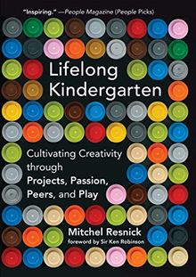 Lifelong Kindergarten: Cultivating Creativity through Projects, Passion, Peers, and Play (Mit Press)