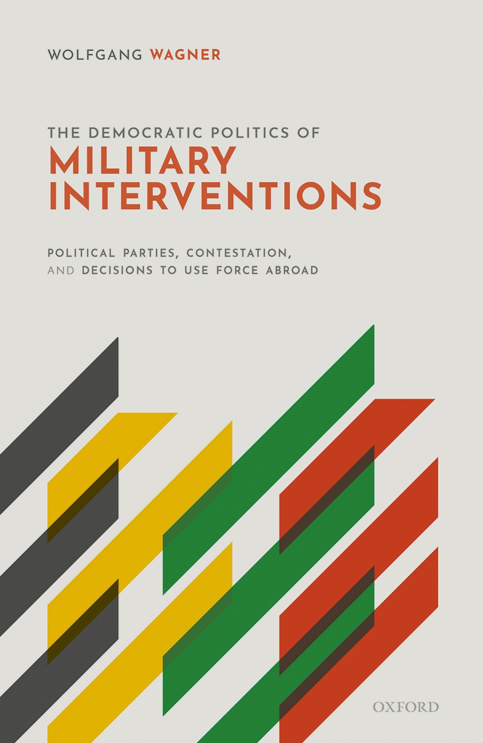Democratic Politics of Military Interventions: Political Parties, Contestation, and Decisions to Use Force Abroad