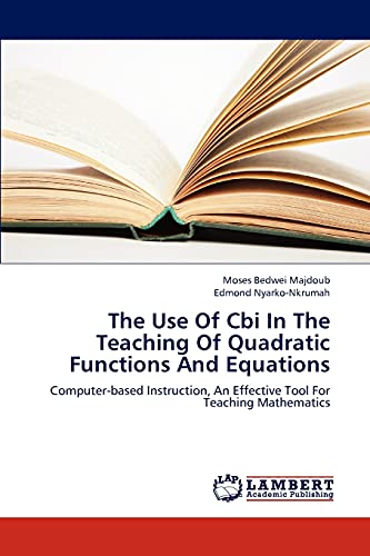 The Use Of Cbi In The Teaching Of Quadratic Functions And Equations: Computer-based Instruction, An Effective Tool For Teaching Mathematics