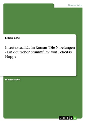Intertextualität im Roman Die Nibelungen - Ein deutscher Stummfilm von Felicitas Hoppe