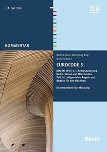 Eurocode 5: DIN EN 1995-1-1 Bemessung und Konstruktion von Holzbauten - Teil 1-1: Allgemeine Regeln und Regeln für den Hochbau Kommentierte Kurzfassung (Beuth Kommentar)