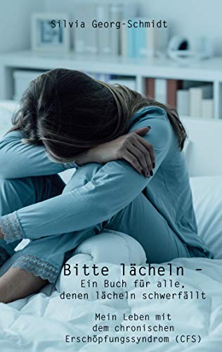 Bitte lächeln – Ein Buch für alle, denen lächeln schwerfällt: Mein Leben mit dem chronischen Erschöpfungssyndrom (CFS)