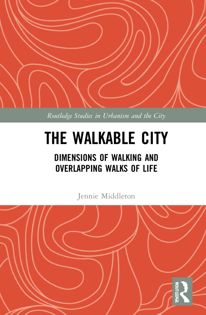 The Walkable City: Dimensions of Walking and Overlapping Walks of Life (Routledge Studies in Urbanism and the City)