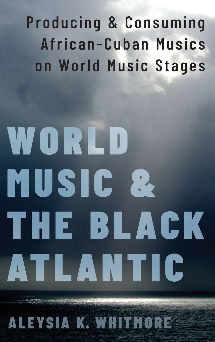 World Music and the Black Atlantic: Producing and Consuming African-Cuban Musics on World Music Stages