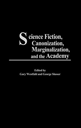 Science Fiction, Canonization, Marginalization, and the Academy (Contributions to the Study of Science Fiction & Fantasy)