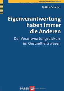 Eigenverantwortung haben immer die Anderen. Der Verantwortungsdiskurs im Gesundheitswesen