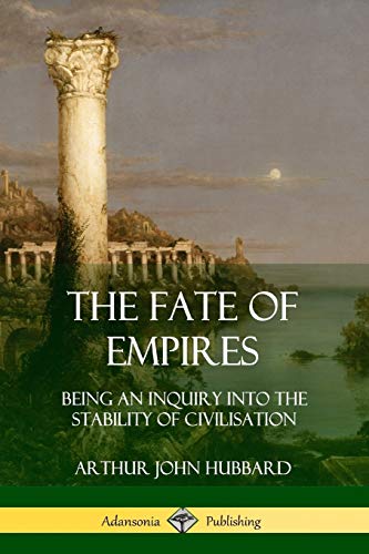 Hubbard, Arthur John The Fate Of Empires, Being An Inquiry Into The Stability Of Civilization