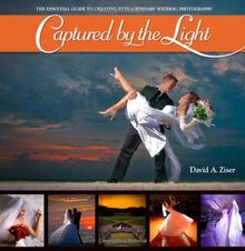 Captured by the Light: The Essential Guide to Creating Extraordinary Wedding Photography (Voices That Matter)