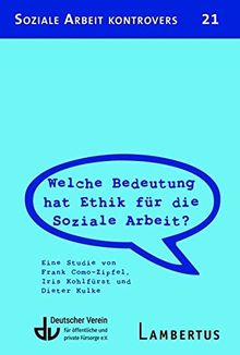 Welche Bedeutung hat Ethik für die Soziale Arbeit (SAK 21): Eine Studie von Frank Como-Zipfel. Iris Kohlfürst und Dieter Kulke